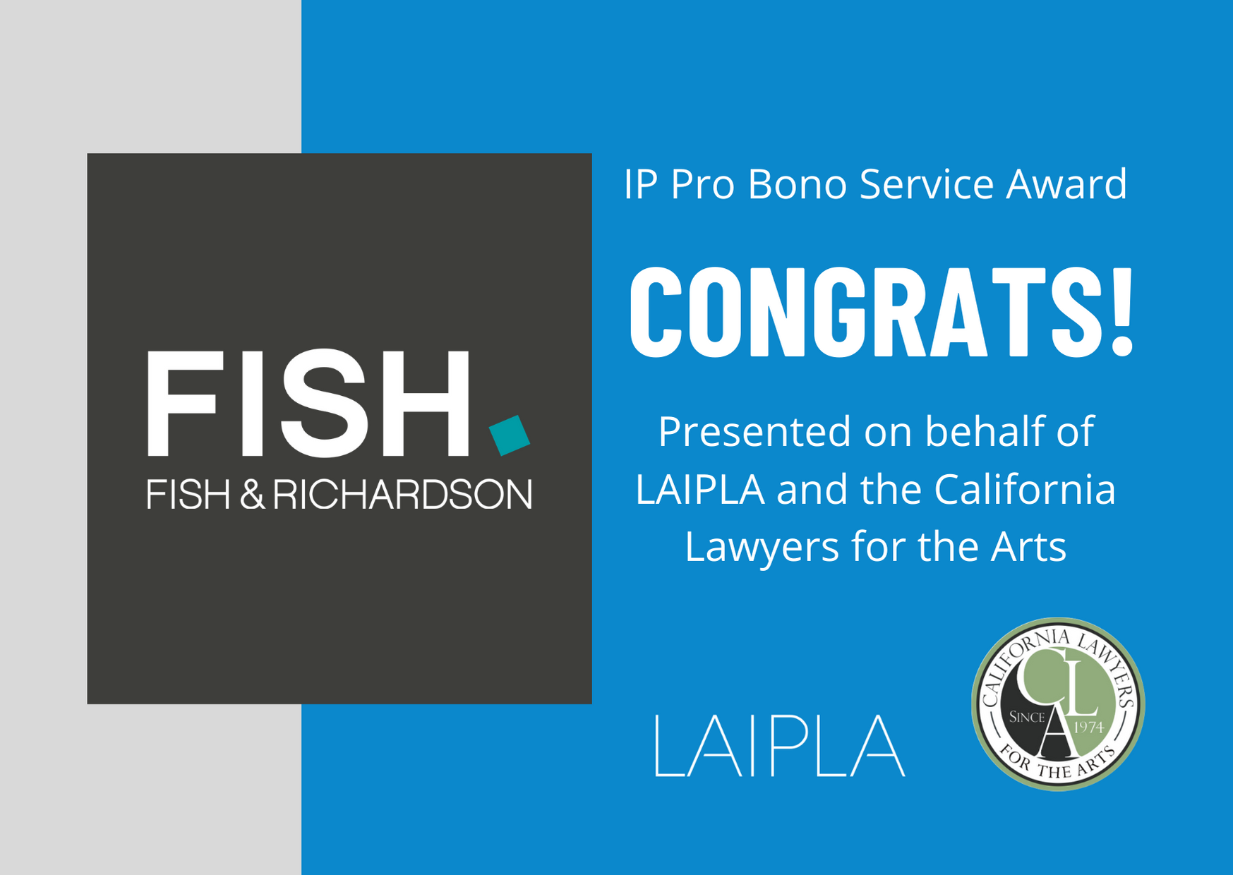 Fish & Richardson - Recipient of the IP Pro Bono Service Award, presented on behalf of LAIPLA and the California Lawyers for the Arts