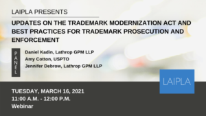LAIPLA Spring Trademark event: Updates on the Trademark Modernization Act - Tuesday, March 16., 2021, 11:00 am.