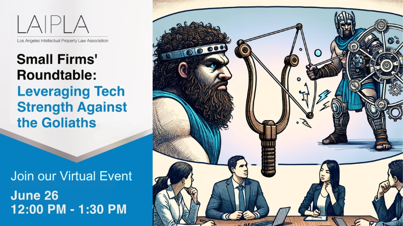 LAIPLA Small Firm Roundtable: Leveraging Tech Strength Against the Goliaths. Wednesday, June 26, 2024, 12:00 - 1:30 PM