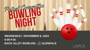 LAIPLA Patent Committee Bowling Night - Wednesday, November 6, 2024, 6:00 PM, at Back Alley Bowling in Glendale, CA