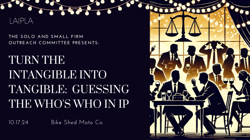 Turn the Intangible Into Tangible: Guessing The Who's Who in IP - LAIPLA Small Firm and Solo Committee Mixer - Thursday, October 17. 2024, 6:00 - 8:00 PM, Bike Shed Moto Co., Los Angeles, CA