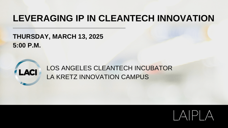 LAIPLA Spring Tech Transactions Event: Leveraging IP in Cleantech Innovations - March 13, 2025, 5:00 - 7:30 PM, LA Cleantech Incubator, La Kretz Innovation Campus